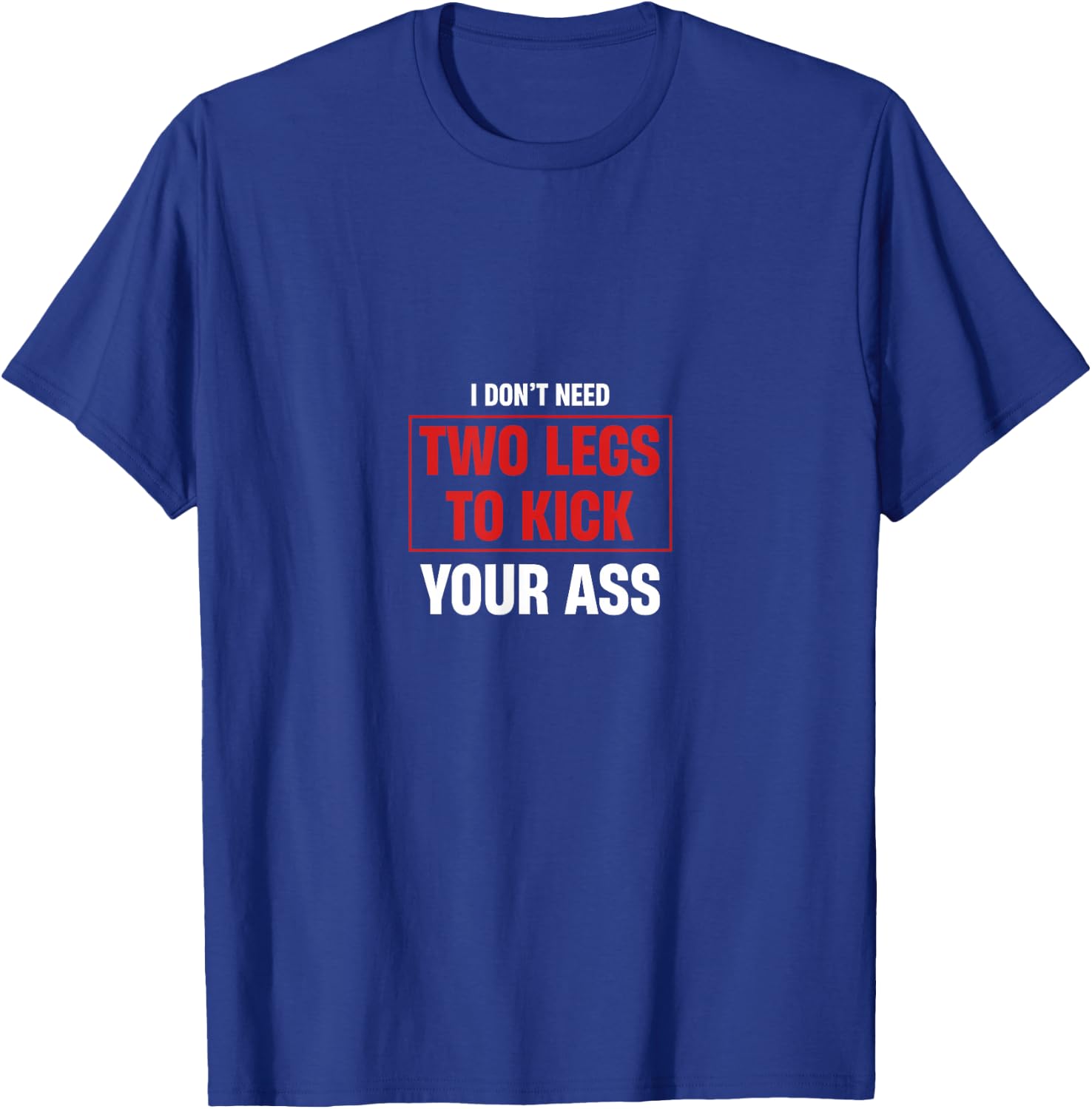 I Don't Need Two Legs To Kick Your Ass Amputee Humor T-Shirt - T-Shirt | Royal