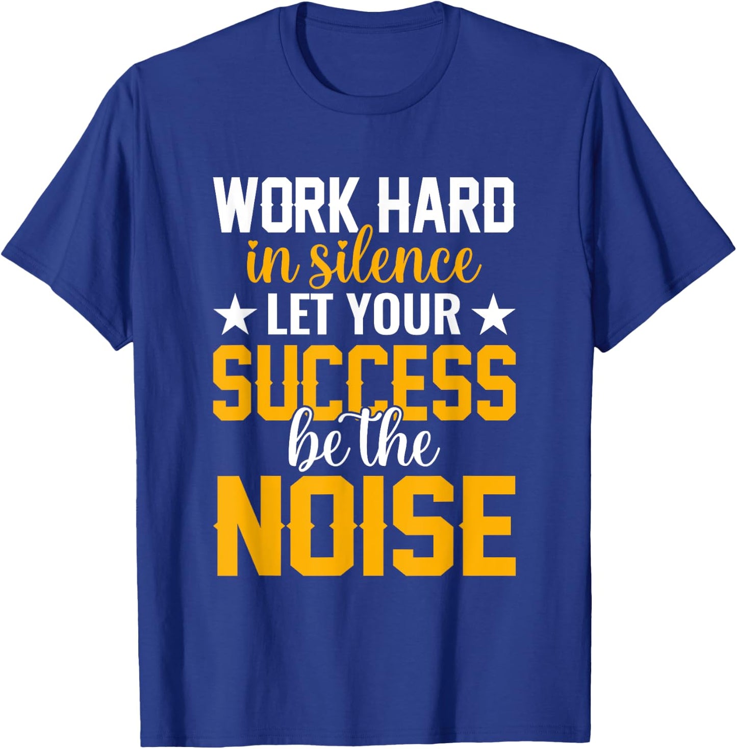 Work hard in silence let your success be the noise Quotes T-Shirt - T-Shirt | Royal