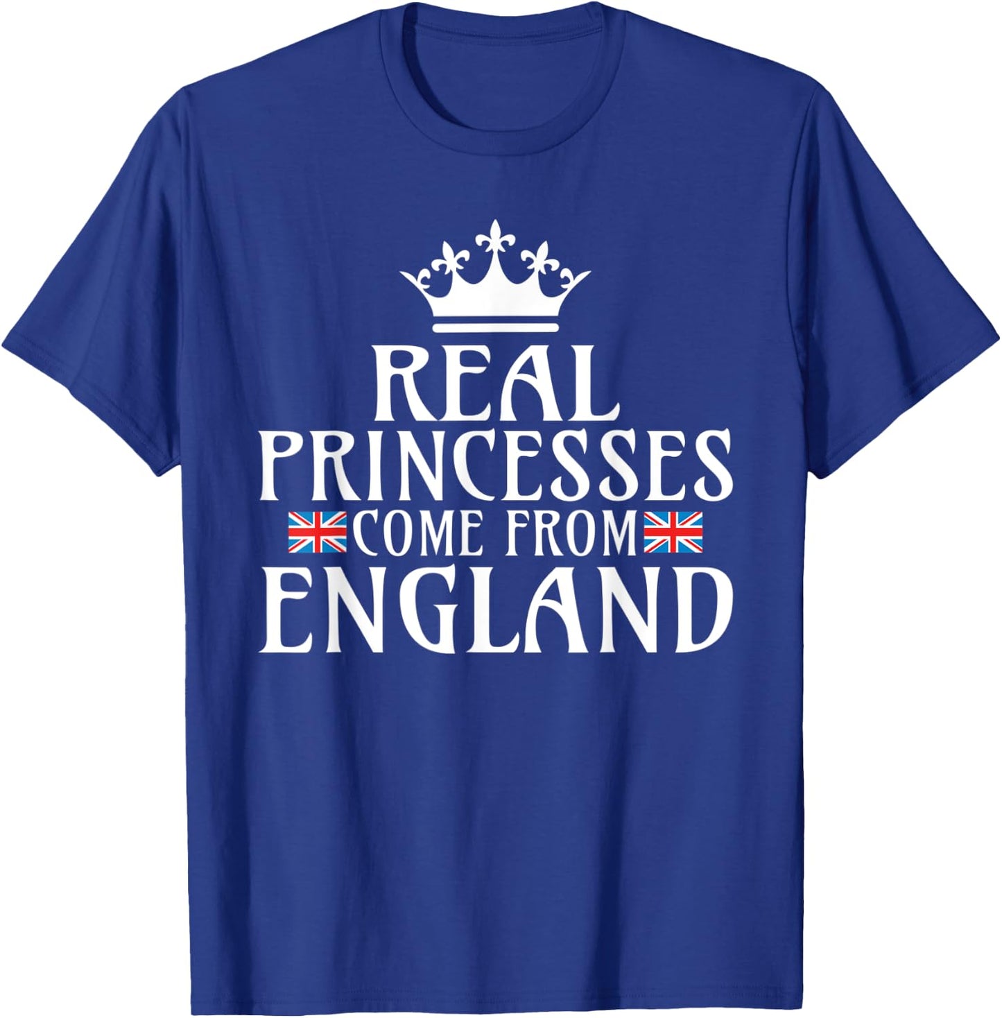 Real Princesses come from England T-Shirt - T-Shirt | Royal