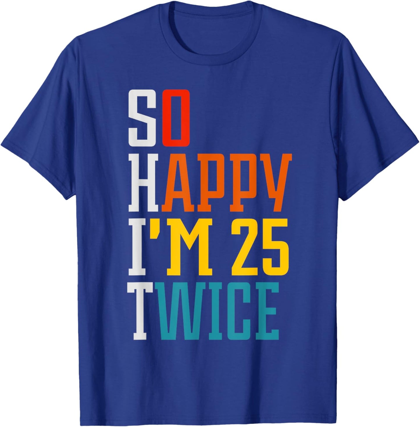 Funny 50th Birthday So Happy I'm 25 Twice Birthday Humor T-Shirt - T-Shirt | Royal