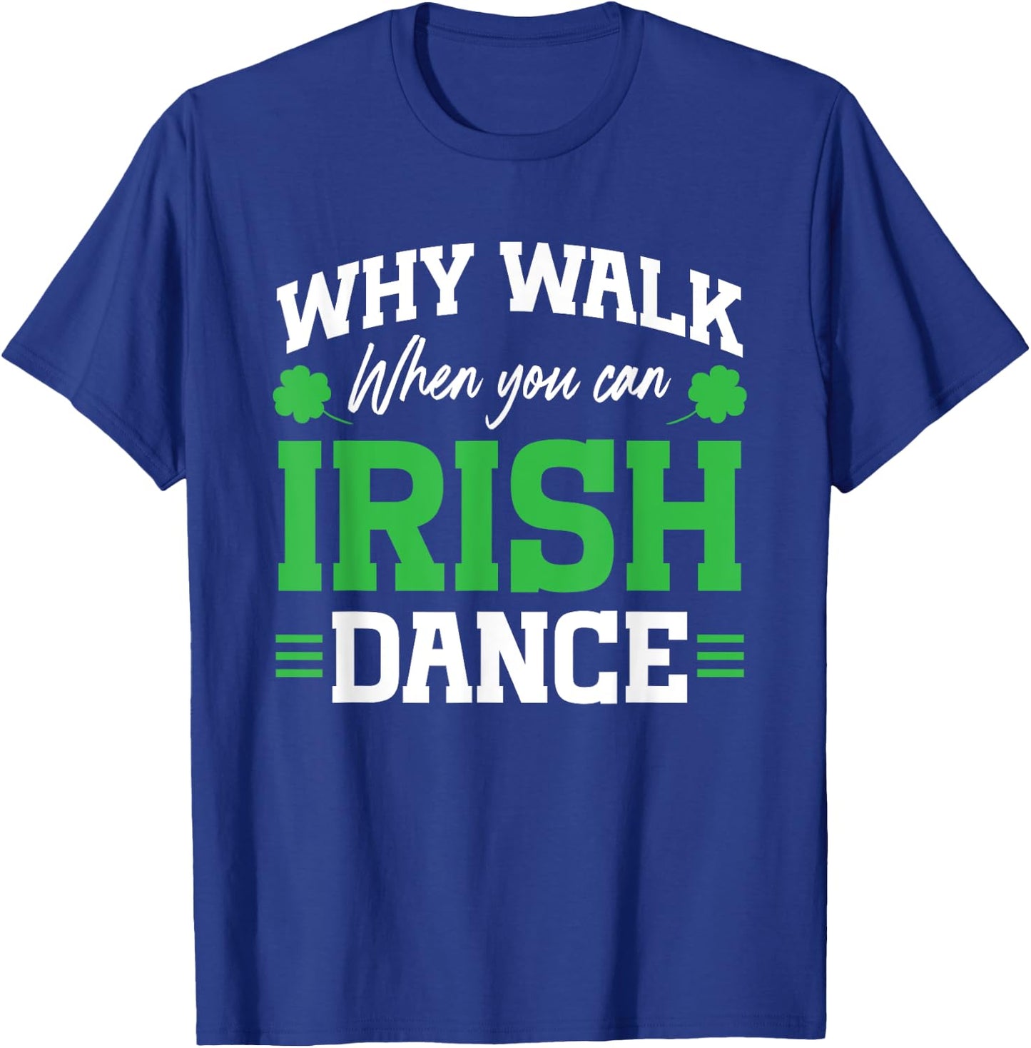 Irish Dancing Why Walk when you can Irish Tap Dance T-Shirt - T-Shirt | Royal