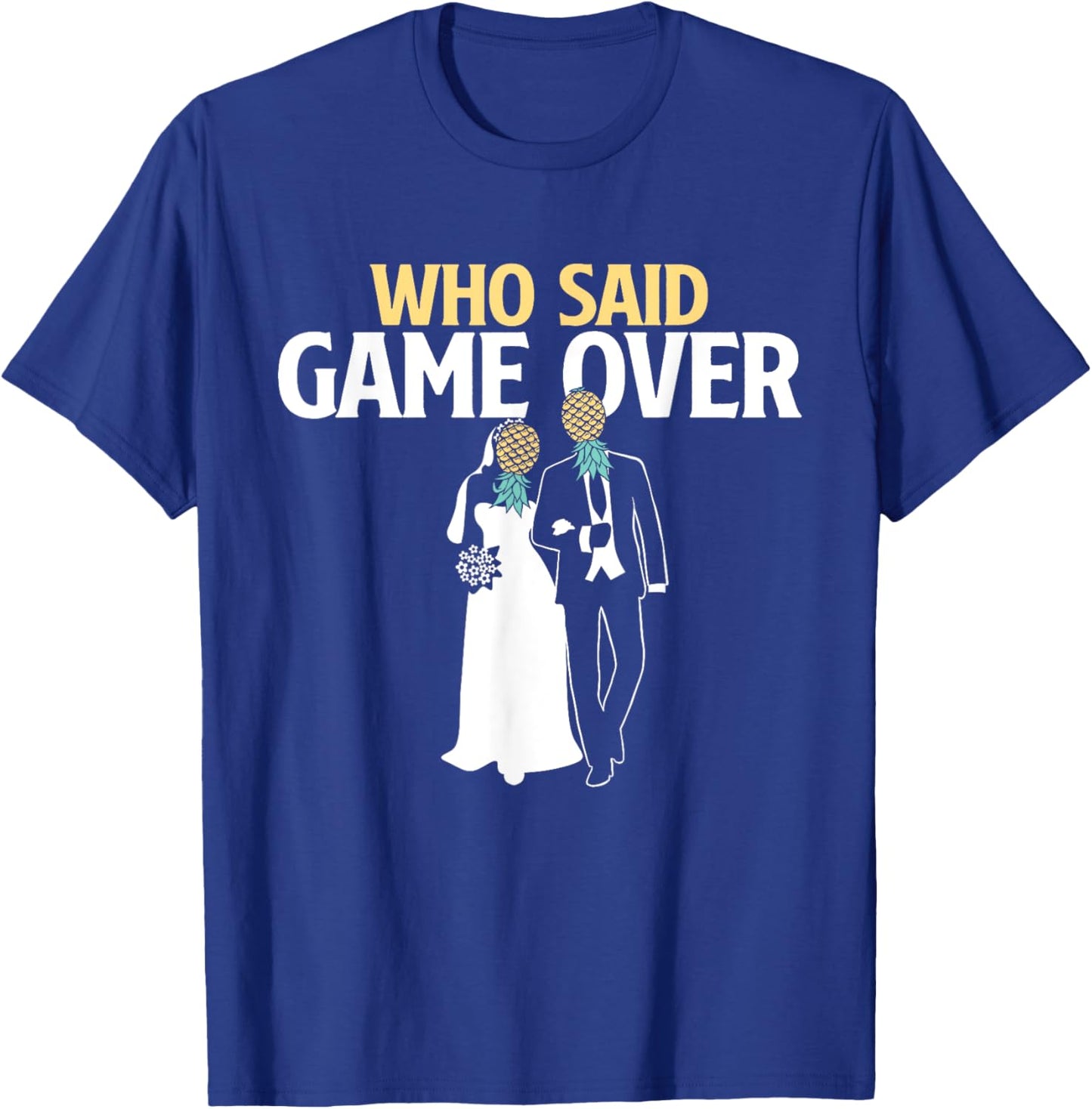 Who Said Game Over - Pineapple Swinger Wedding Bride Groom T-Shirt - T-Shirt | Royal