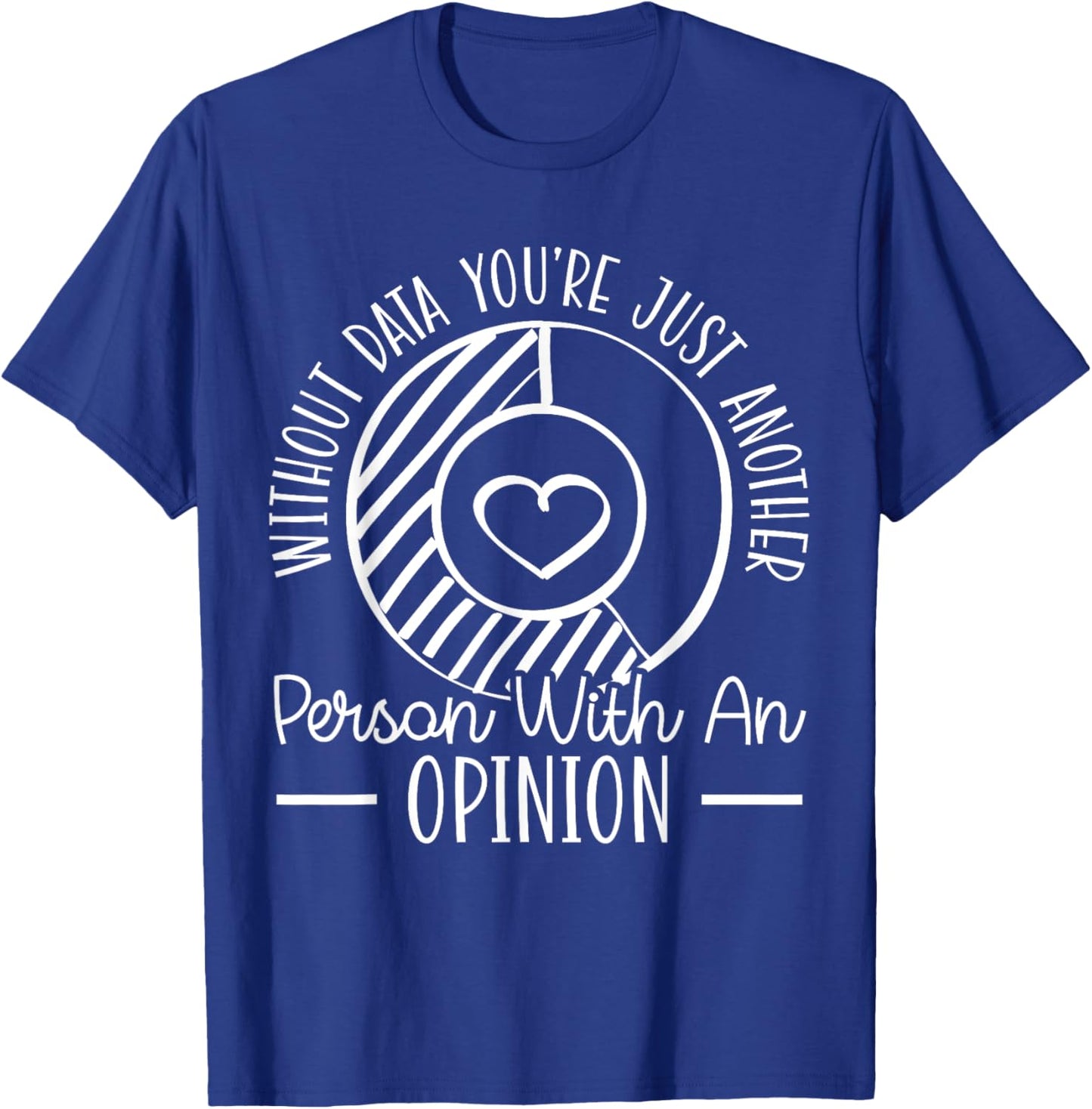 Without Data You're Just Another Person With An Opinion T-Shirt - T-Shirt | Royal