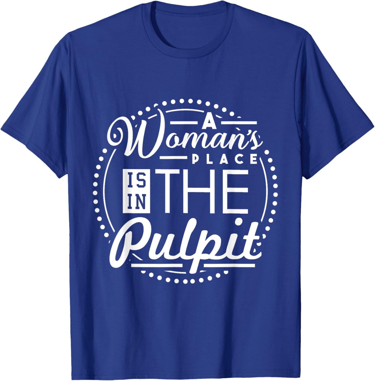 A Woman's Place is in the Pulpit Christian T-Shirt - T-Shirt | Royal