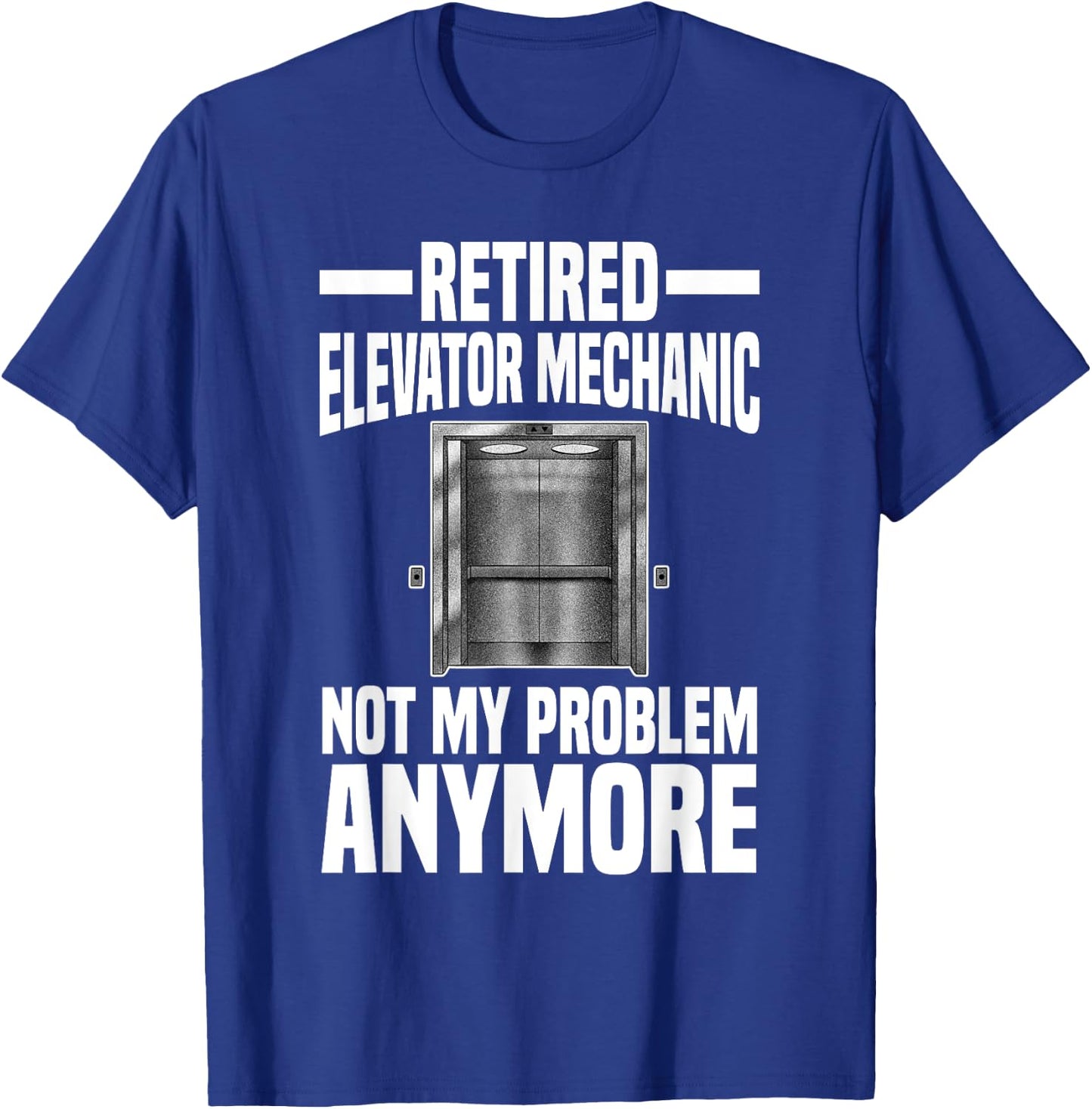 Retired Elevator Mechanic Not My Problem Anymore Retirement T-Shirt - T-Shirt | Royal