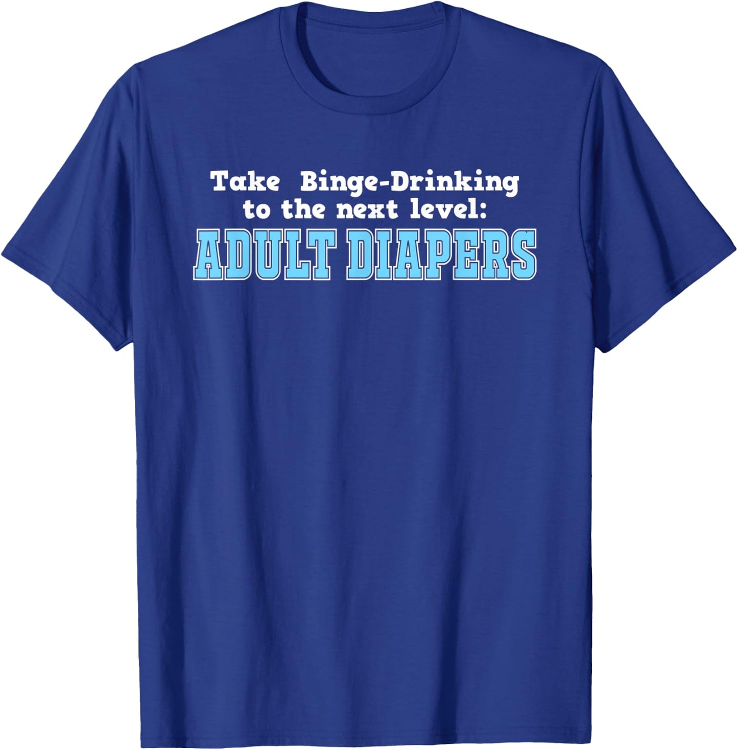 Take Binge Drinking to the Next Level Adult Diapers T-Shirt - T-Shirt | Royal