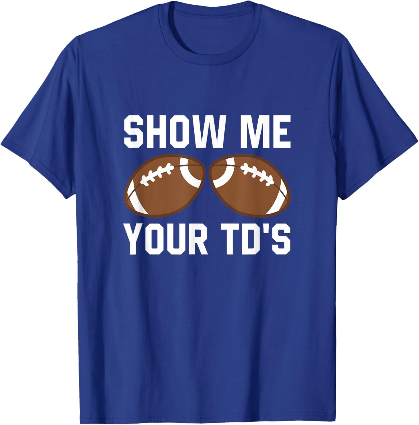 Show me your TDs Funny Fantasy Football Touch Down T-Shirt - T-Shirt | Royal