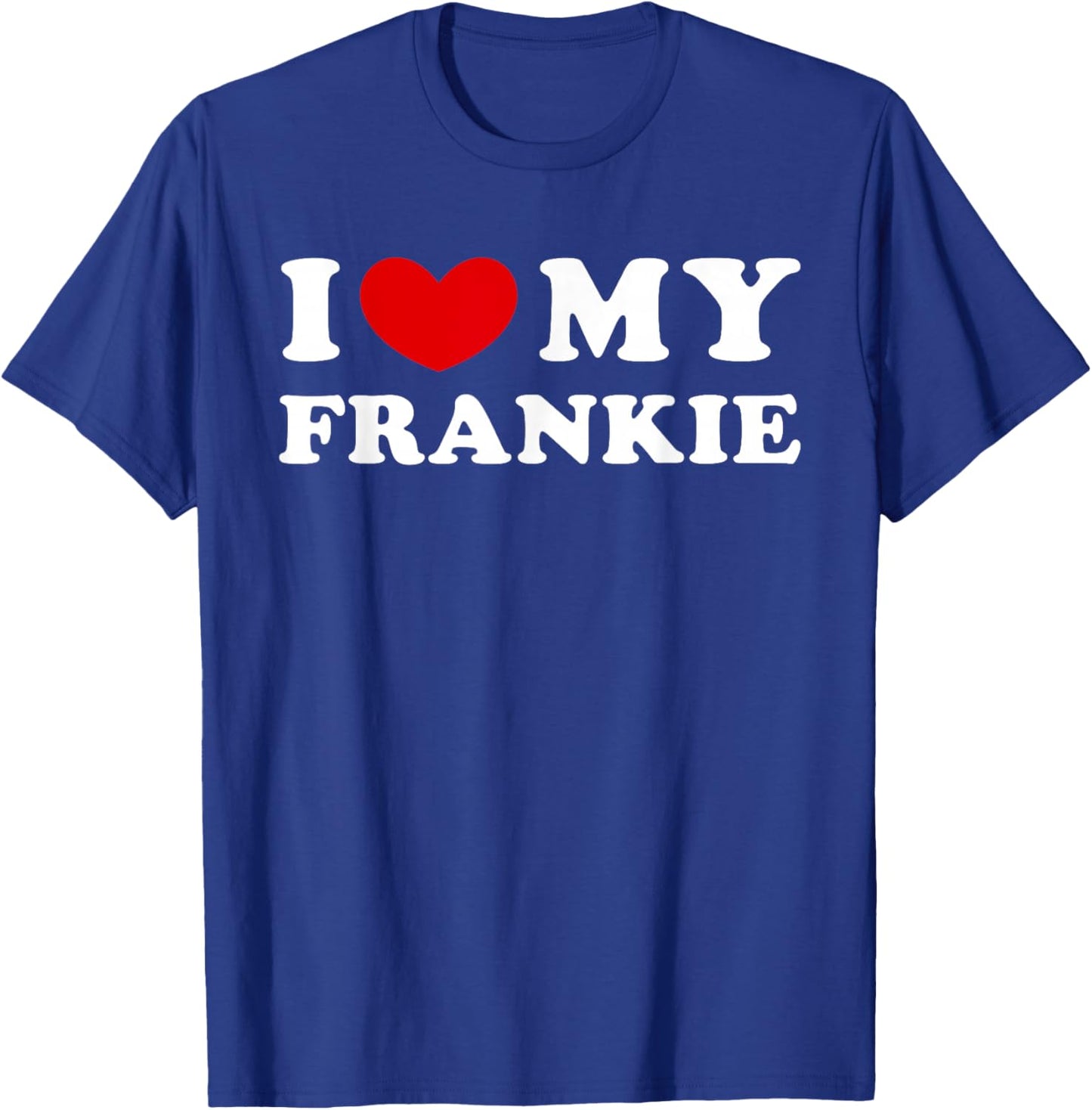 I Love My Frankie, I Love My Frankie T-Shirt - T-Shirt | Royal