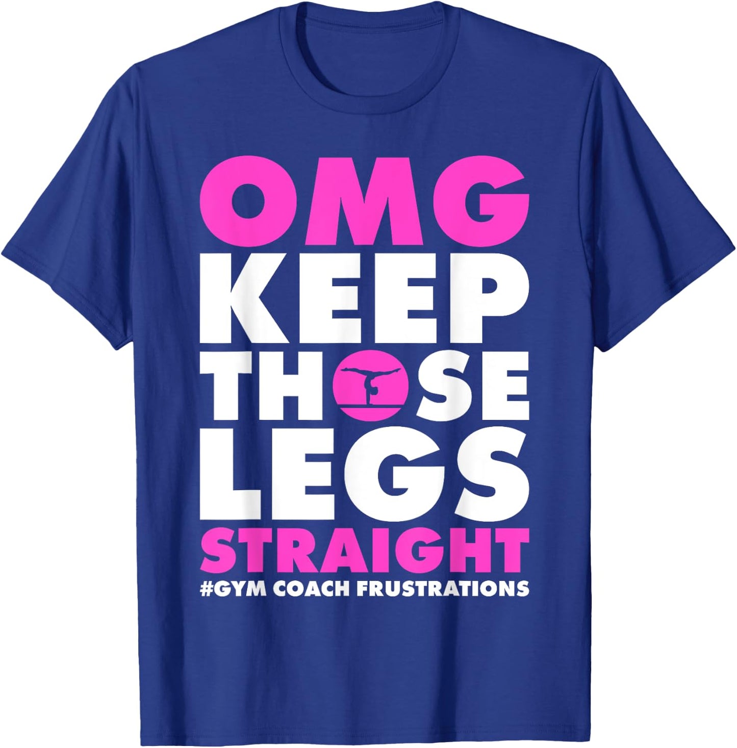 OMG Keep those legs straight gymnastic coach T-Shirt - T-Shirt | Royal