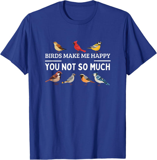 Birds Make Me Happy You Not So Much Bird Watching T-Shirt - T-Shirt | Royal