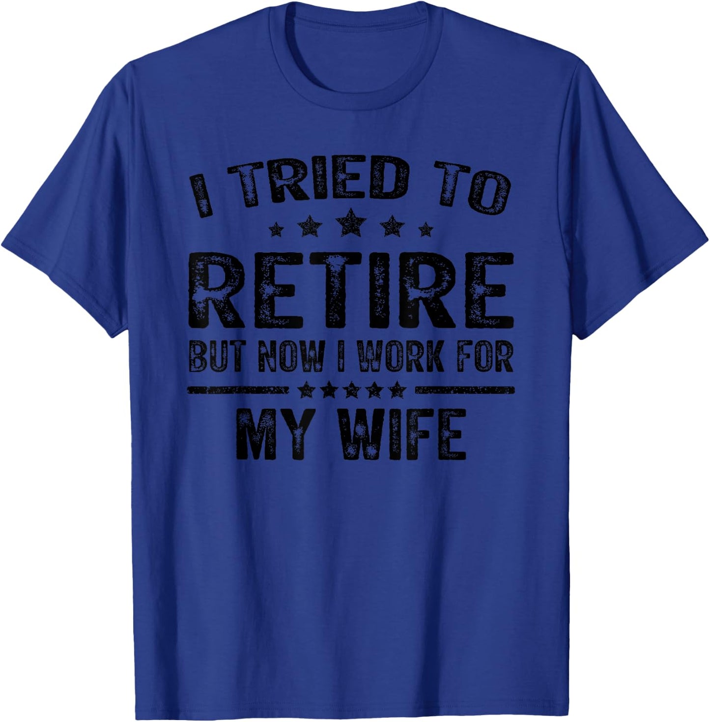I Tried To Retire But Now I Work For My Wife Funny T-Shirt - T-Shirt | Royal