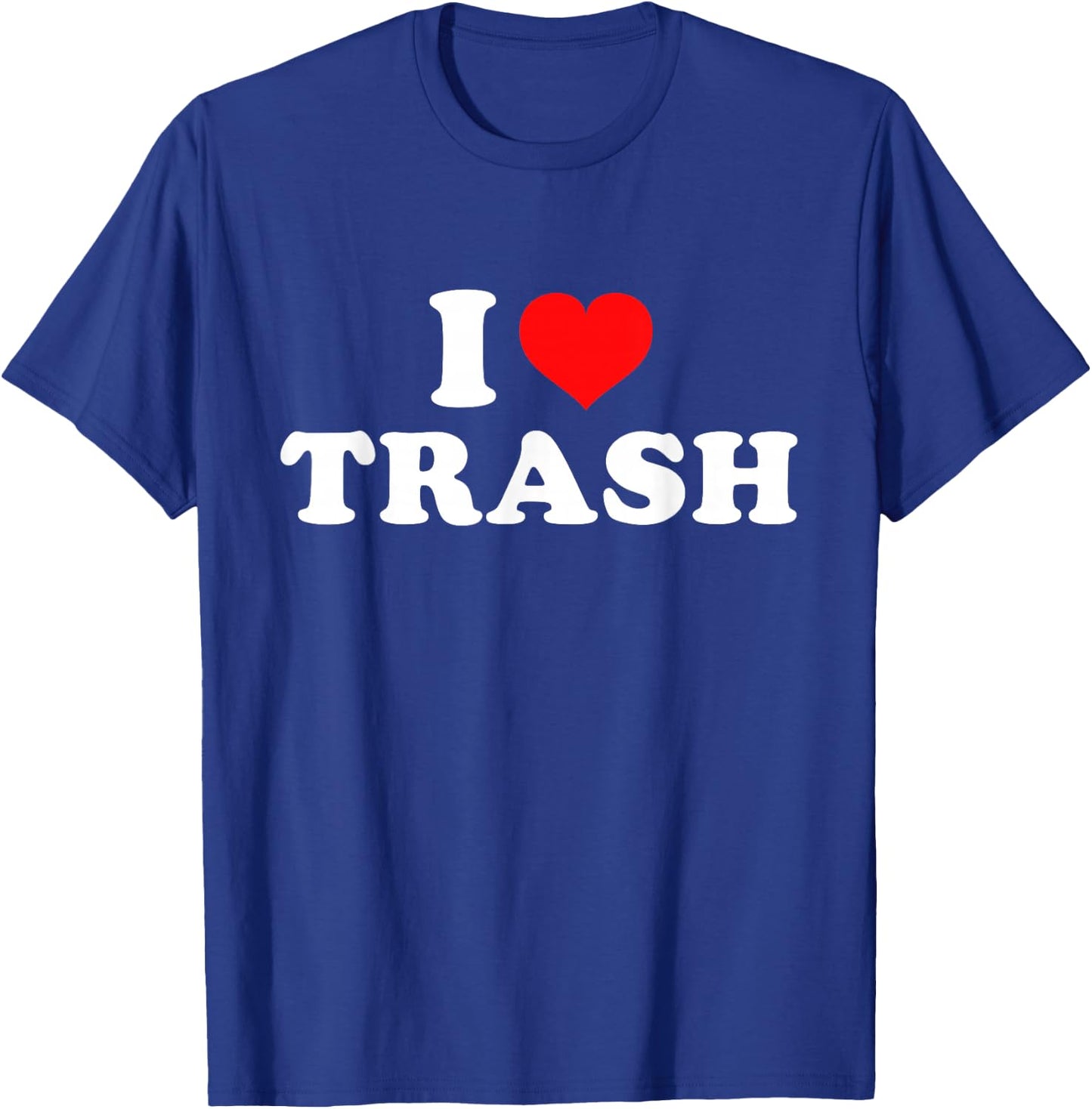 I Love Trash T-Shirt - T-Shirt | Royal