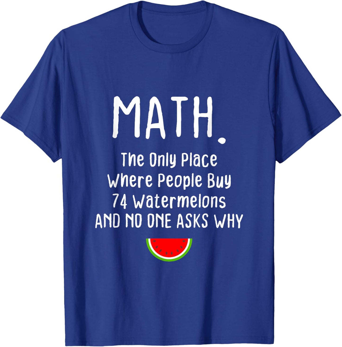 Math. The Only Place Where People Buy 74 Watermelons T-Shirt - T-Shirt | Royal