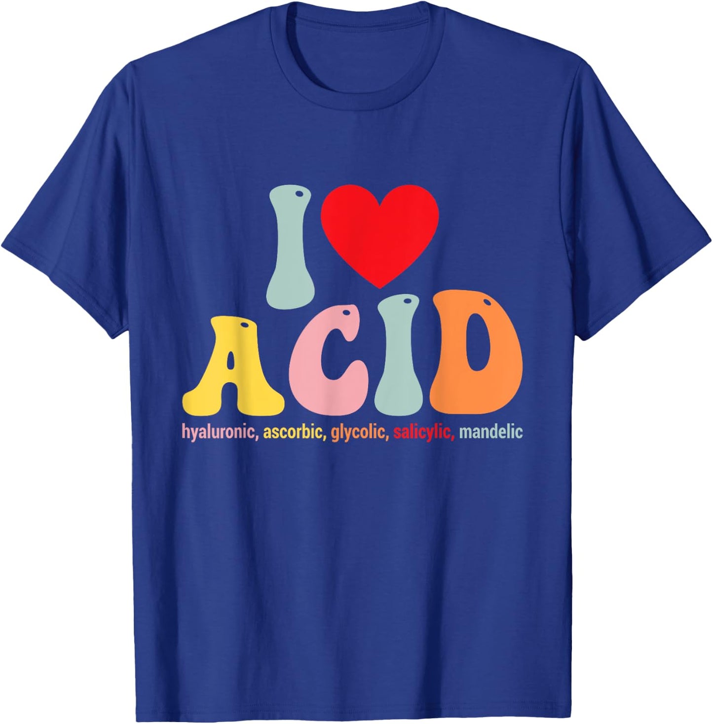 I Love Acid Dermatologist Skincare Skin Esthetician T-Shirt - T-Shirt | Royal
