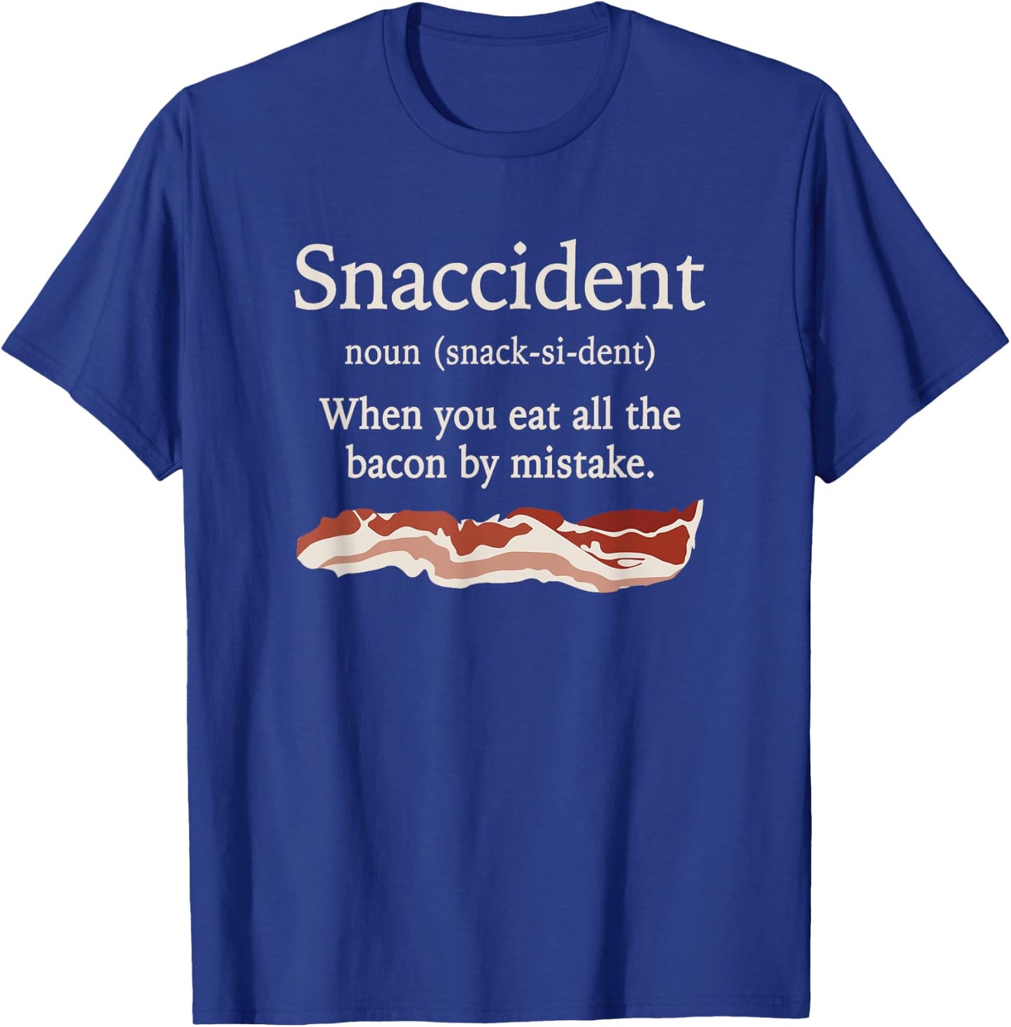 Funny Snaccident Definition - Eat All The Bacon By Mistake T-Shirt - T-Shirt | Royal