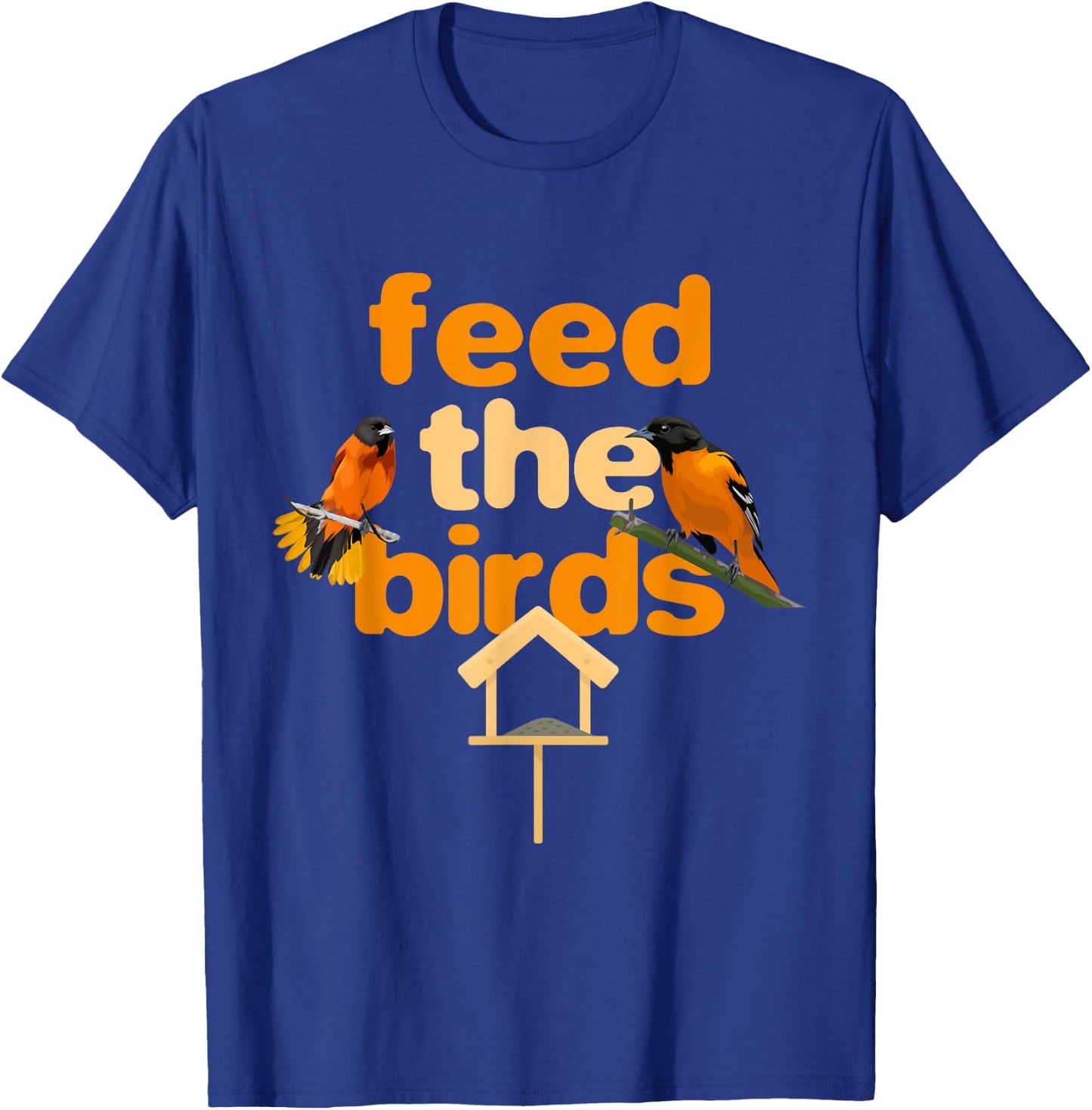 Feed The Birds Feeder Bird Feeds Bird Feeding T-Shirt - T-Shirt | Royal