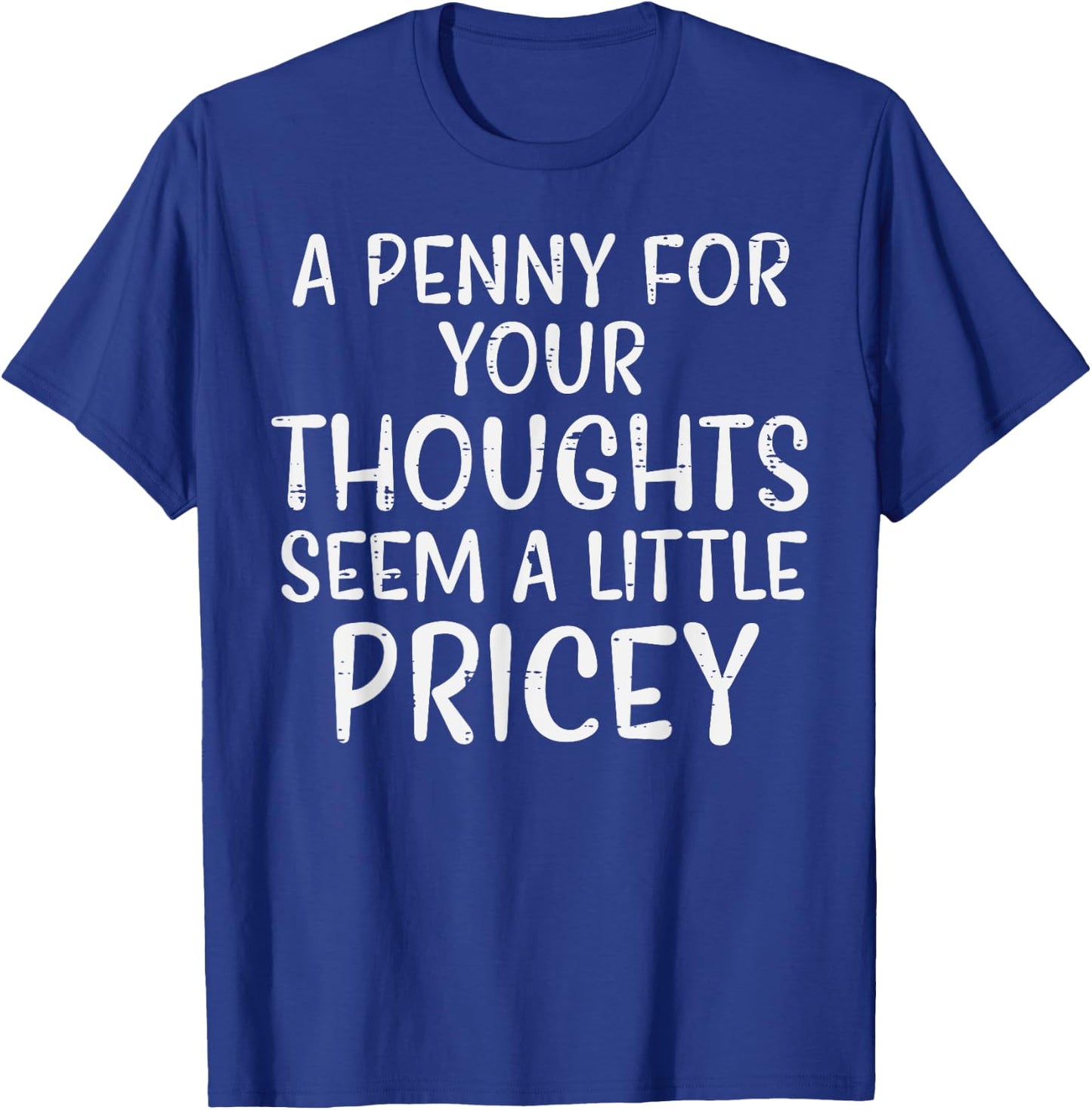 Penny For Your Thoughts Pricey Funny Saying Men Women Kids T-Shirt - T-Shirt | Royal