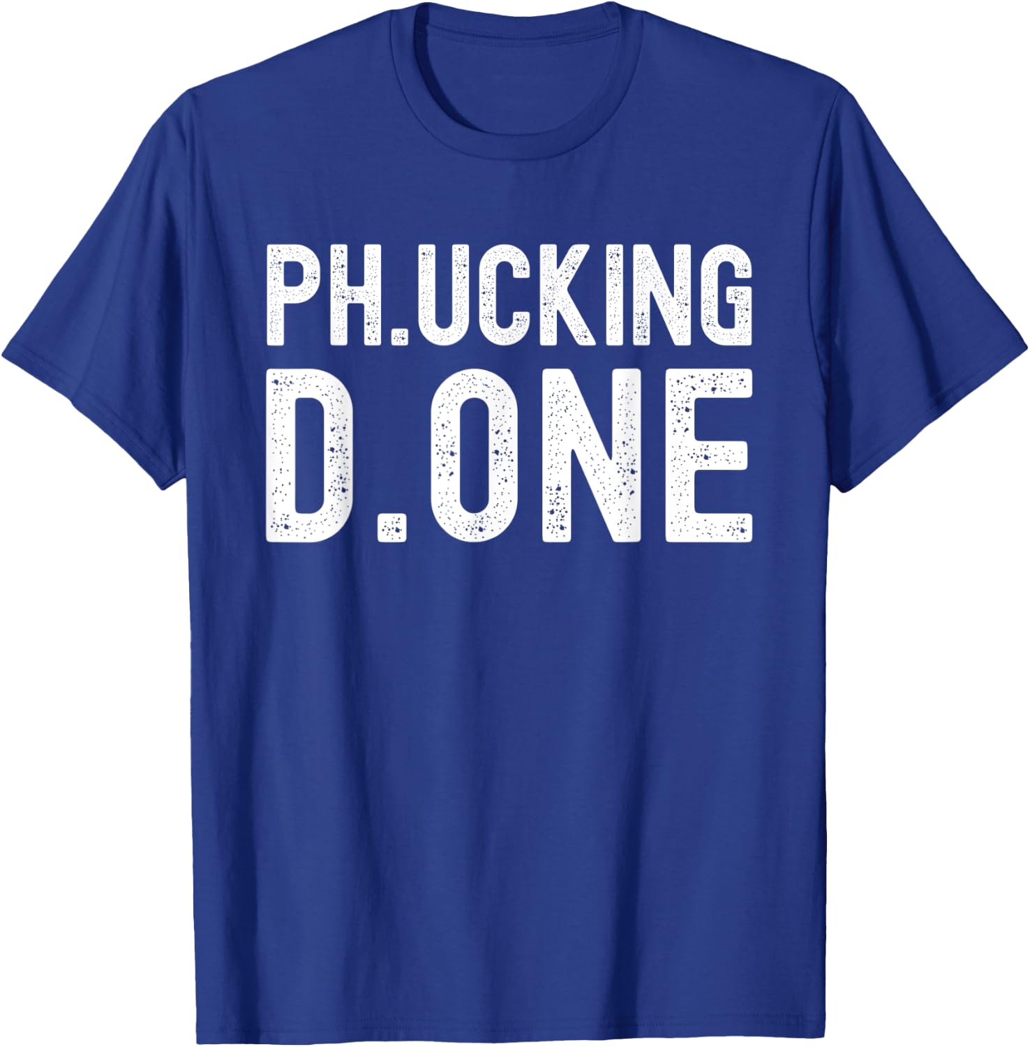 Ph.ucking D.one - PhD Graduation, Doctorate Graduation T-Shirt - T-Shirt | Royal
