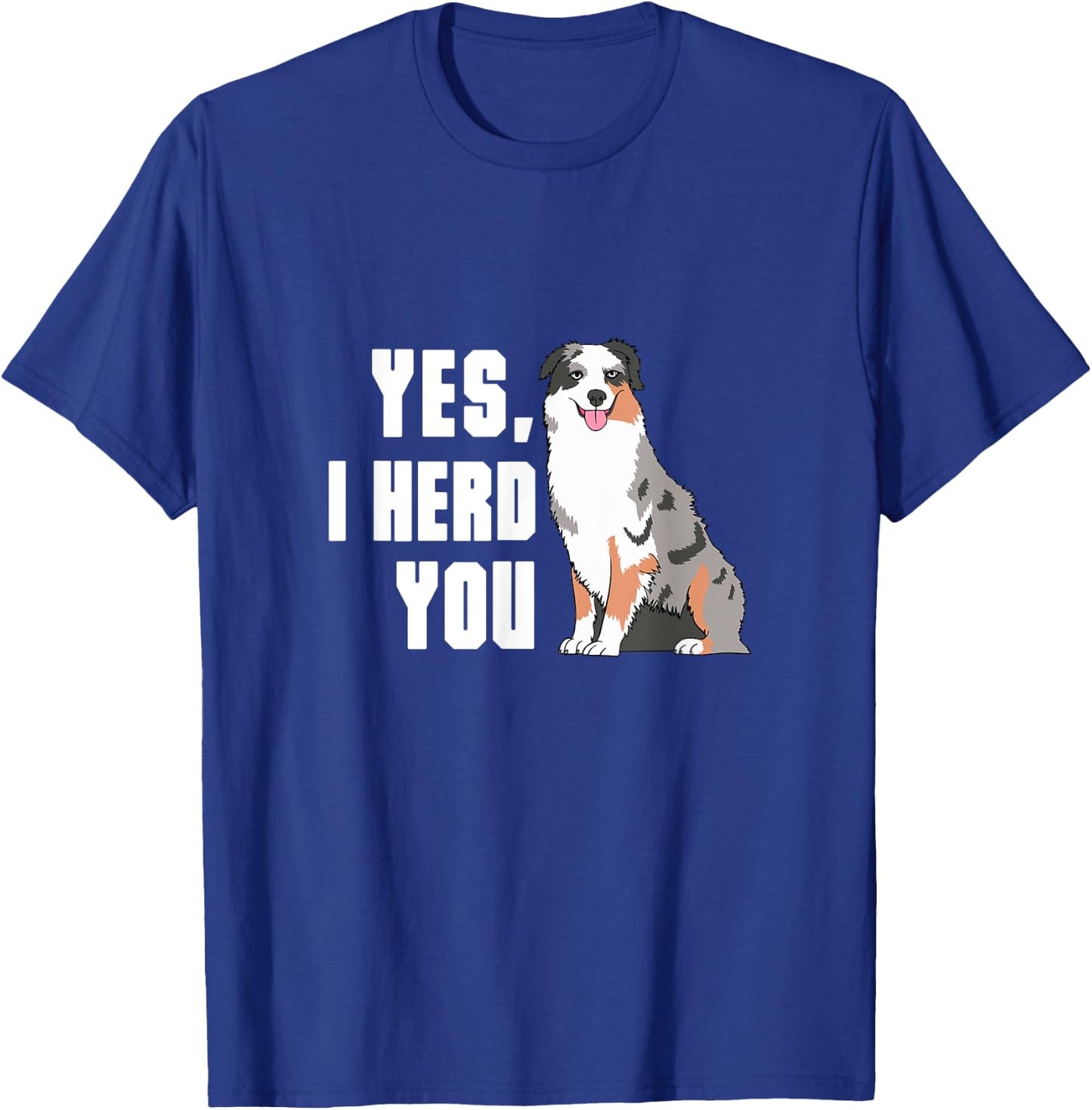 Yes I Herd You Australian Shepherd Aussie Owner T-Shirt - T-Shirt | Royal