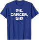 Die Cancer Die Funny Women T-Shirt - T-Shirt | Royal