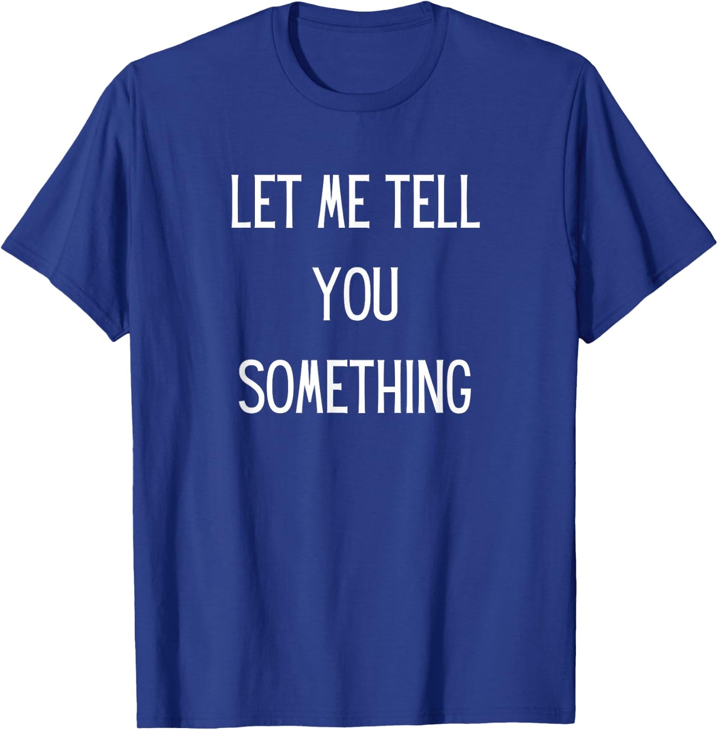 Let Me Tell You Something Funny T-Shirt - T-Shirt | Royal