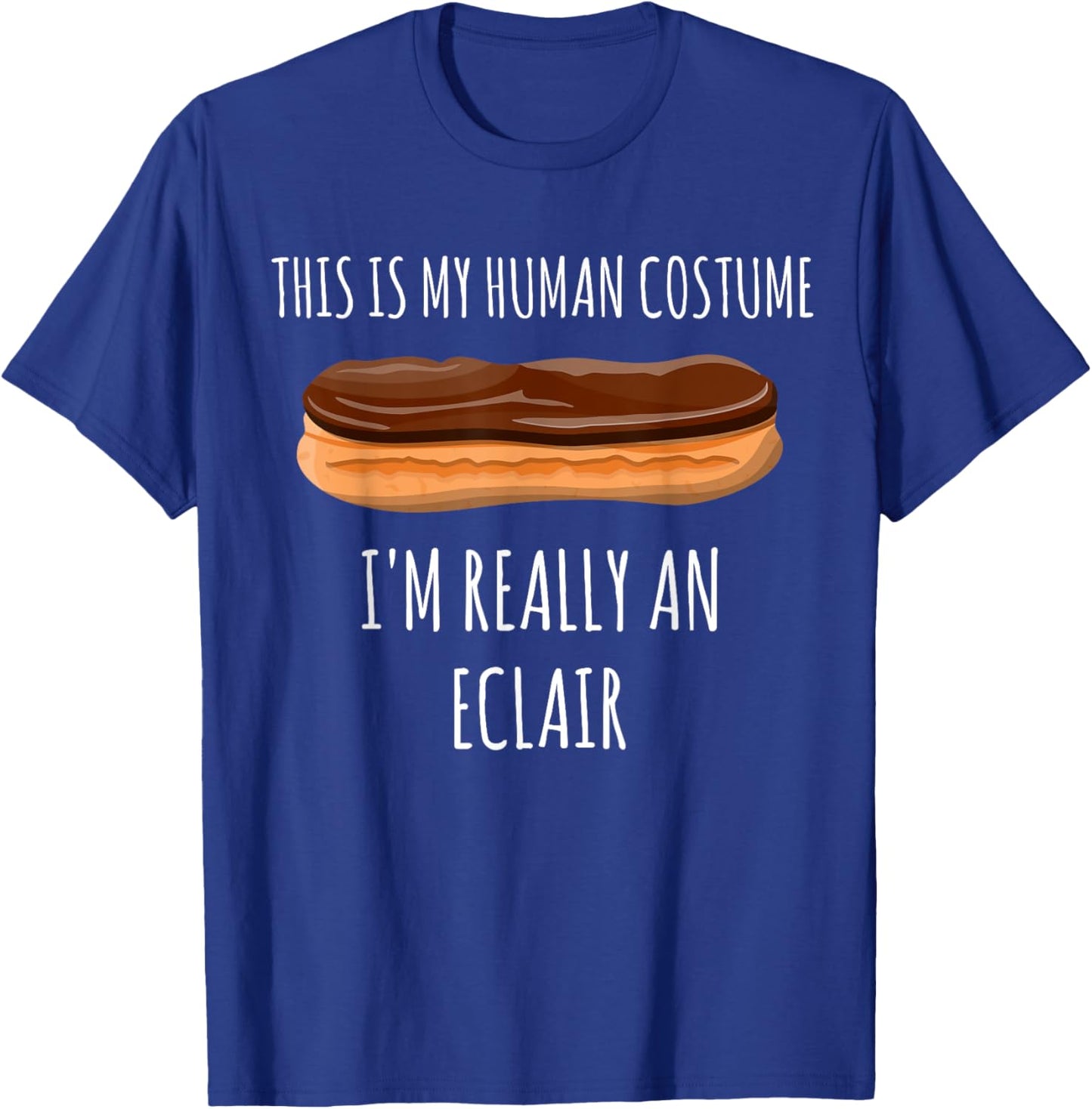 This is my Human Costume I'm really an Eclair | Funny Pastry T-Shirt - T-Shirt | Royal
