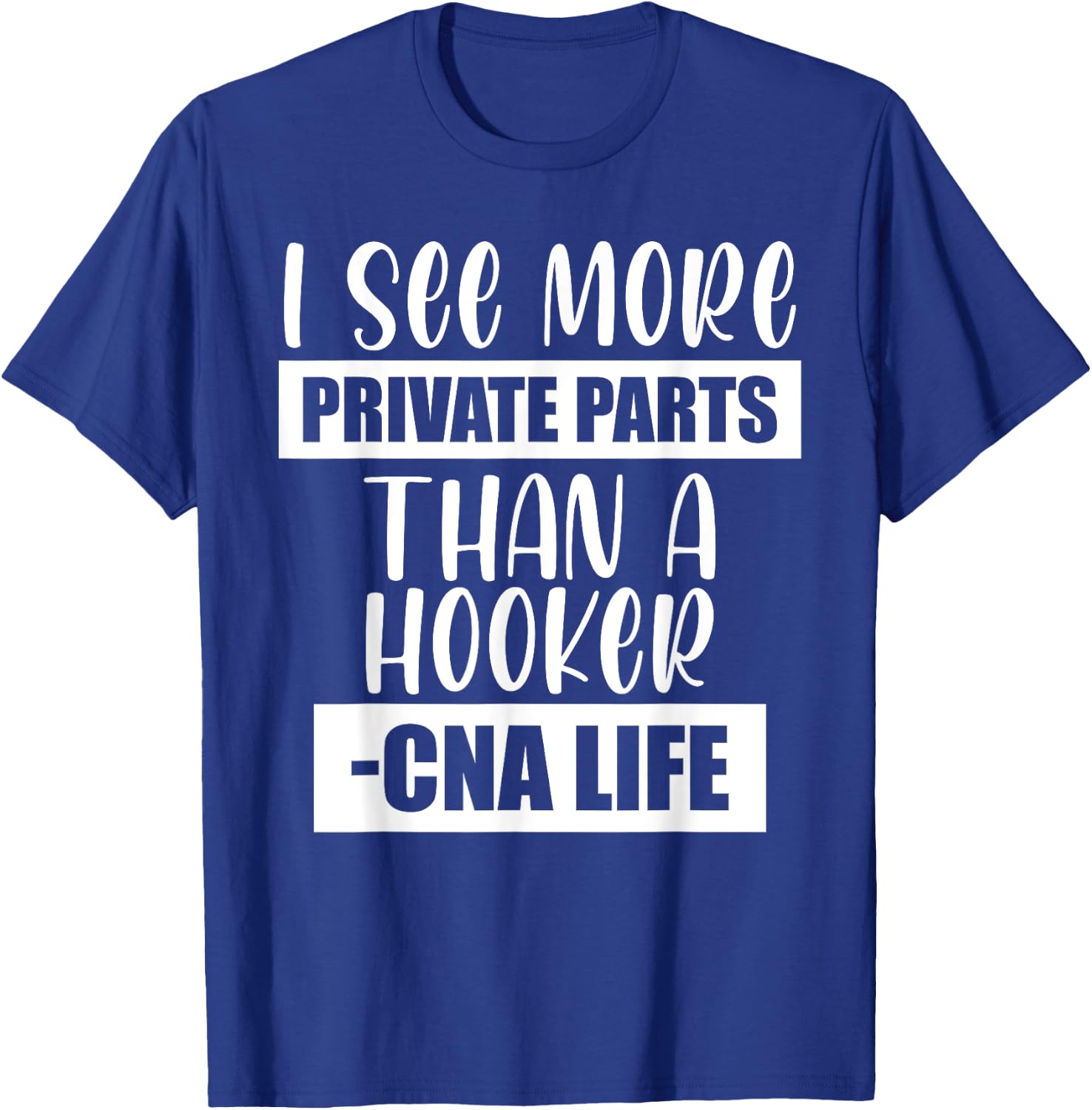 I See More Private Parts Than A Hooker CNA Life T-Shirt - T-Shirt | Royal