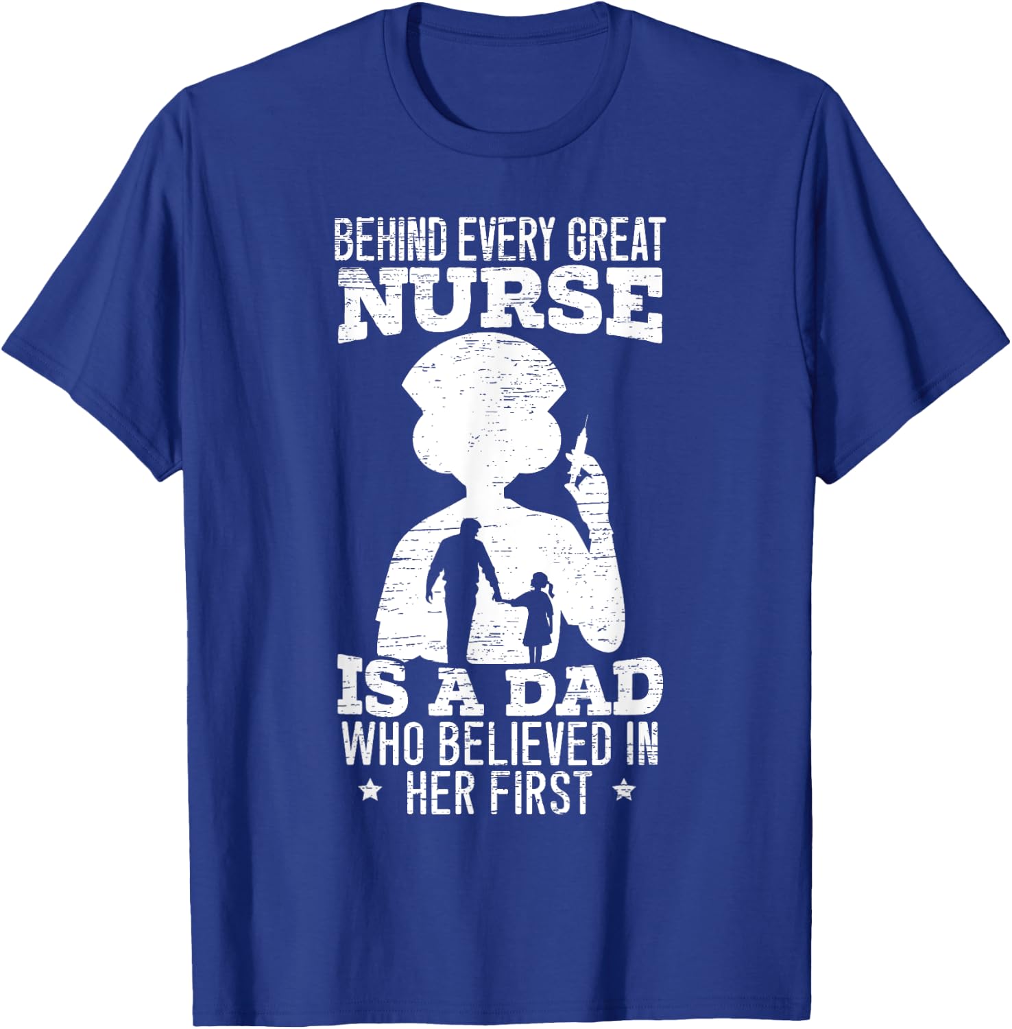 Behind Every Great Nurse Is a Dad Who Believed In Her First T-Shirt - T-Shirt | Royal