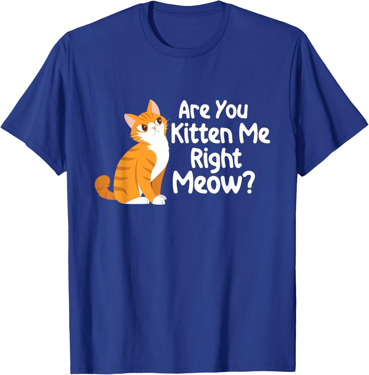 Are You Kitten Me Right Meow - Cat Lover Kitty Owner T-Shirt - T-Shirt | Royal