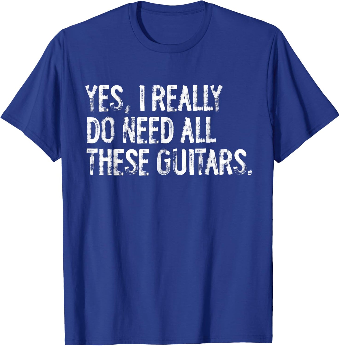 Yes I Really Do Need All These Guitars Musician T-Shirt - T-Shirt | Royal