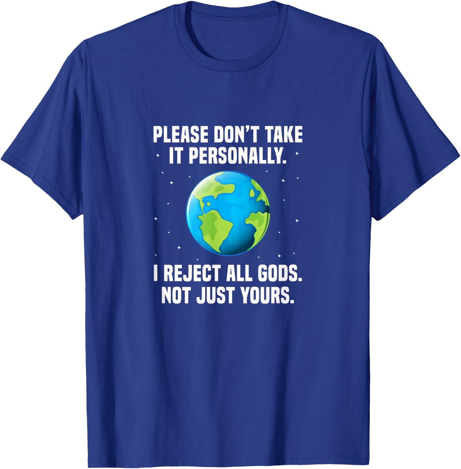 Atheist Please Don't Take It Personally I Reject All Gods T-Shirt - T-Shirt | Royal