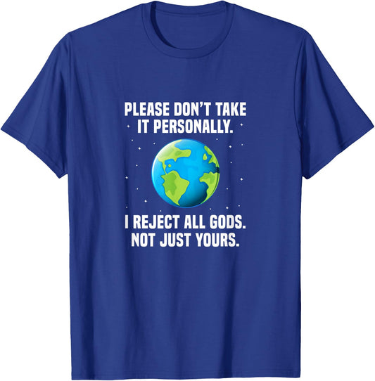 Atheist Please Don't Take It Personally I Reject All Gods T-Shirt - T-Shirt | Royal