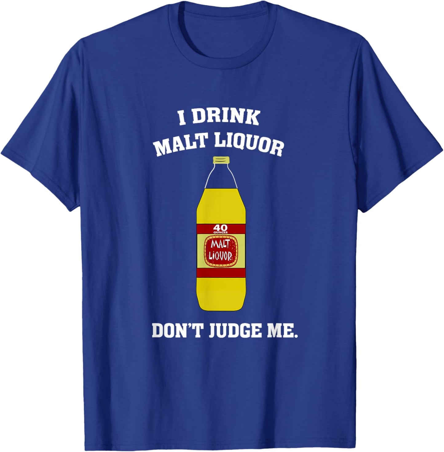 I Drink Malt Liquor - Don't Judge Me T-Shirt - T-Shirt | Royal