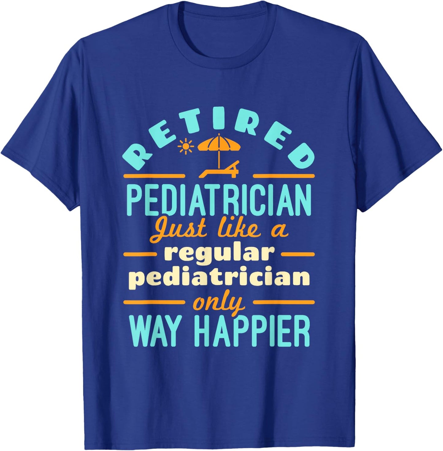 Retired Pediatrician Pediatrics Retirement Way Happier T-Shirt - T-Shirt | Royal