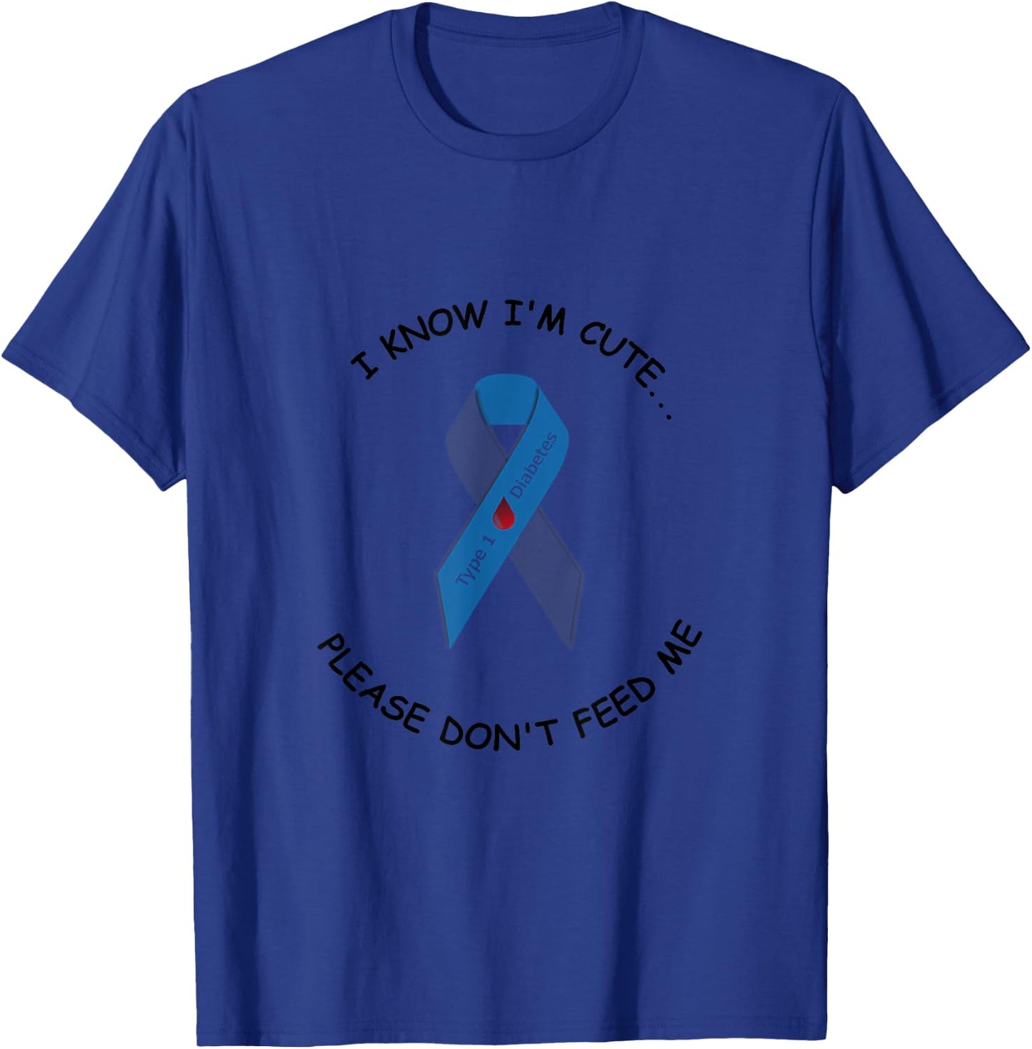 "I know I'm cute...please don't feed me" Type 1 diabetic T-Shirt - T-Shirt | Royal