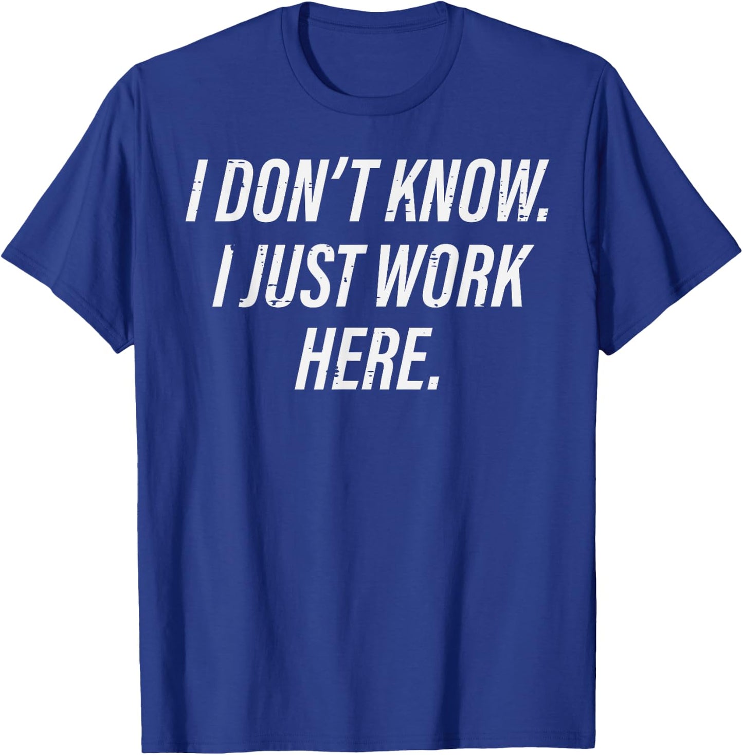 Dont Know I Just Work Here Funny Saying Sarcastic Men Women T-Shirt - T-Shirt | Royal