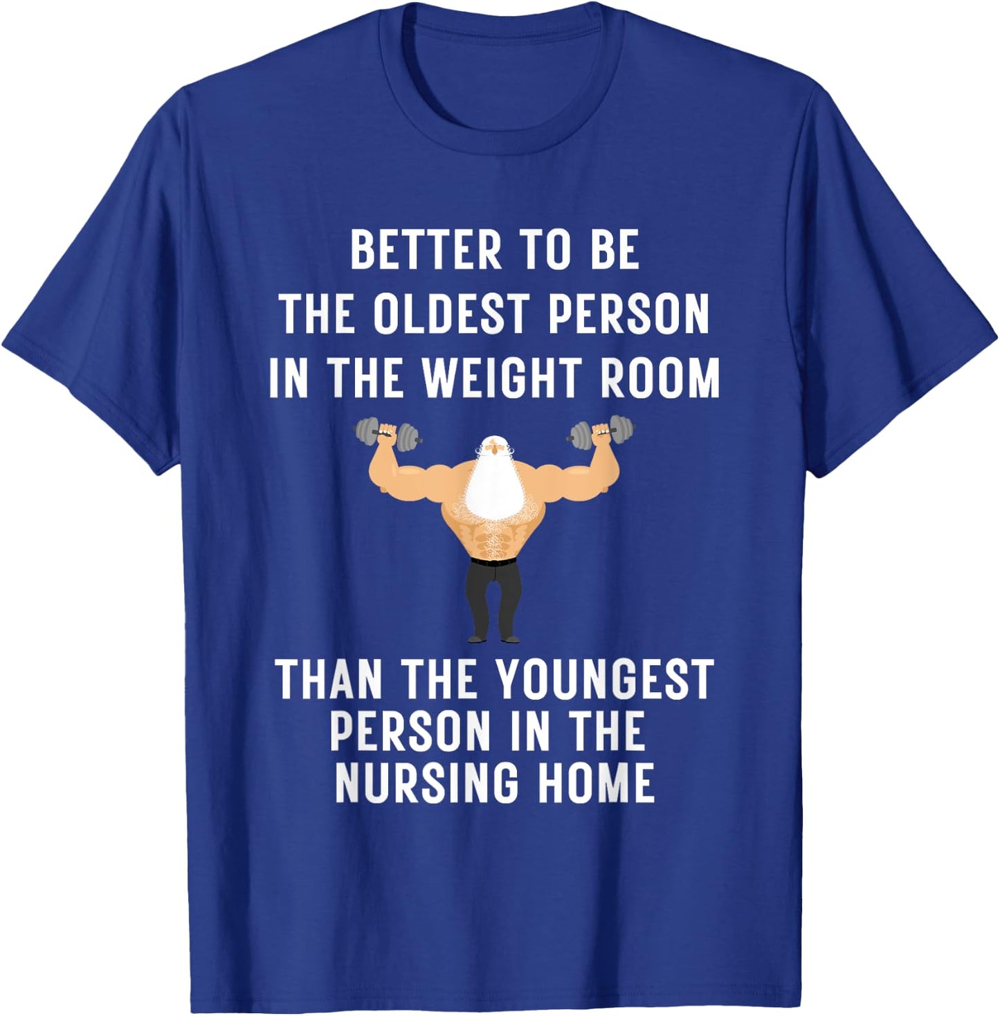 Better to Be Oldest Person in the Gym, Old Man Workout T-Shirt - T-Shirt | Royal