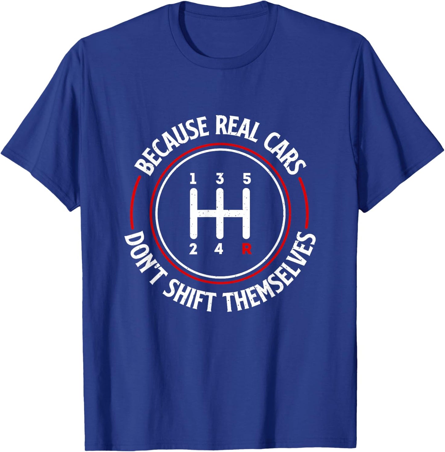 Because Real Cars Don't Shift Themselves - Race Car Lover T-Shirt - T-Shirt | Royal