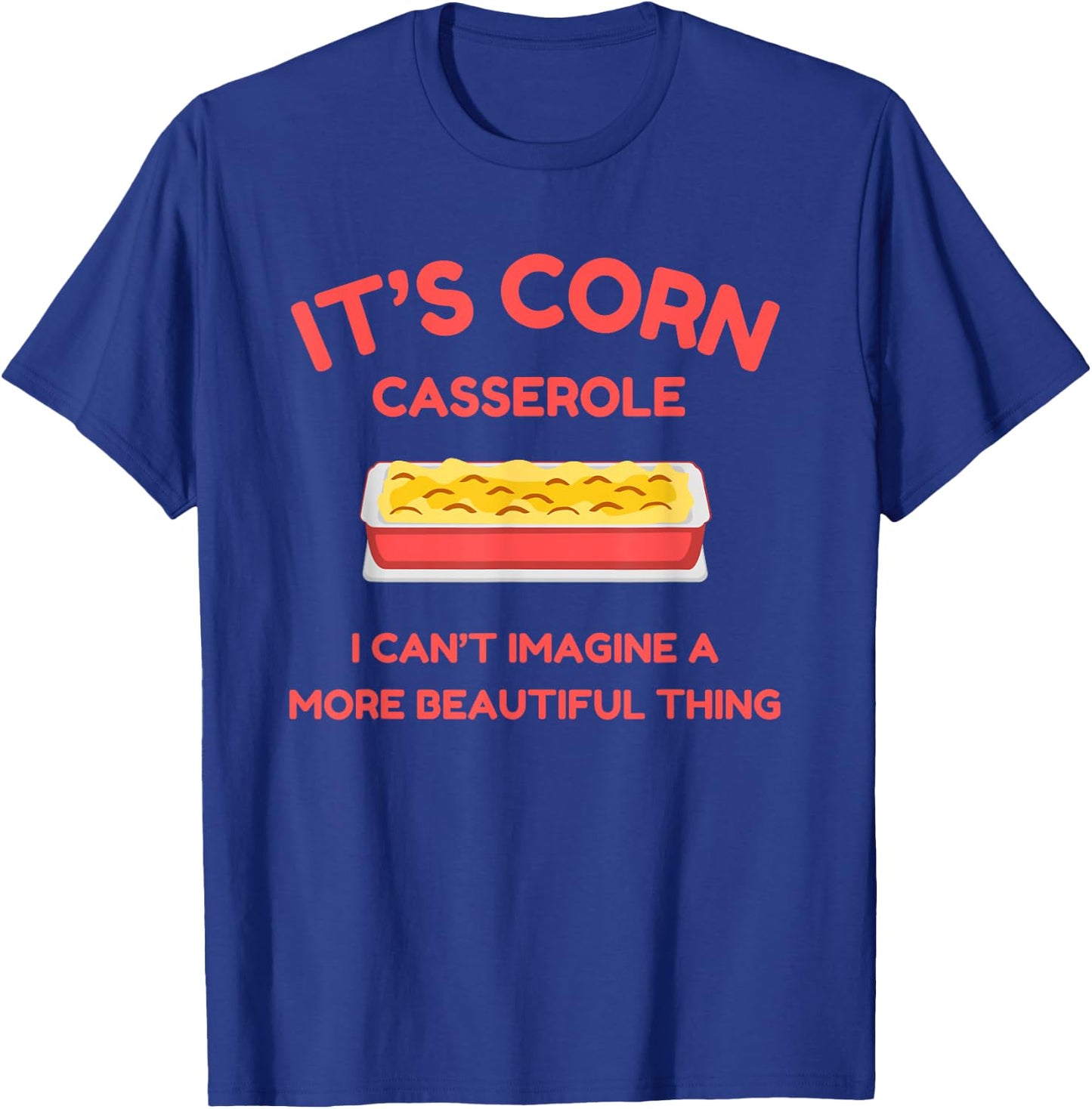 It’s Corn Casserole- Funny Thanksgiving Christmas Shirt T-Shirt - T-Shirt | Royal