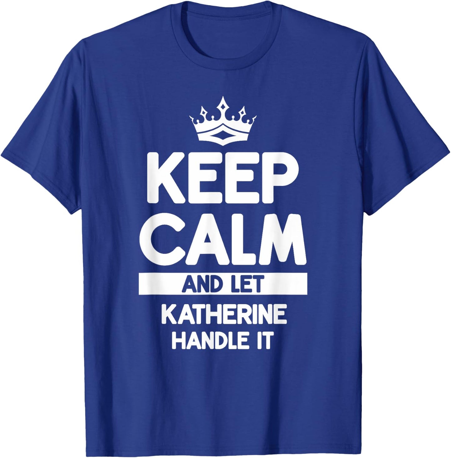 Keep Calm And Let Katherine Handle It Funny Katherine Name T-Shirt - T-Shirt | Royal