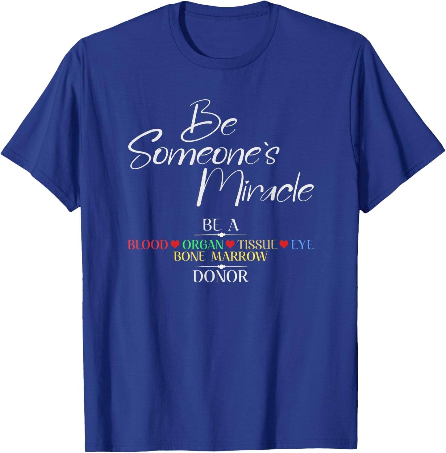 Be Someone's Miracle a Blood Eye Marrow Tissue Organ Donor T-Shirt - T-Shirt | Royal
