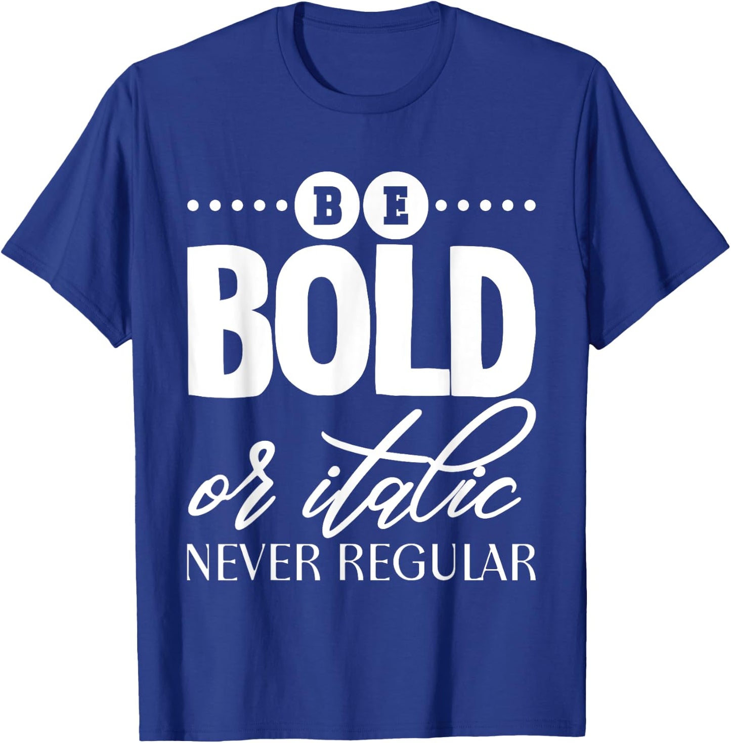 Be Bold Or Italic, Never Regular T-Shirt - T-Shirt | Royal