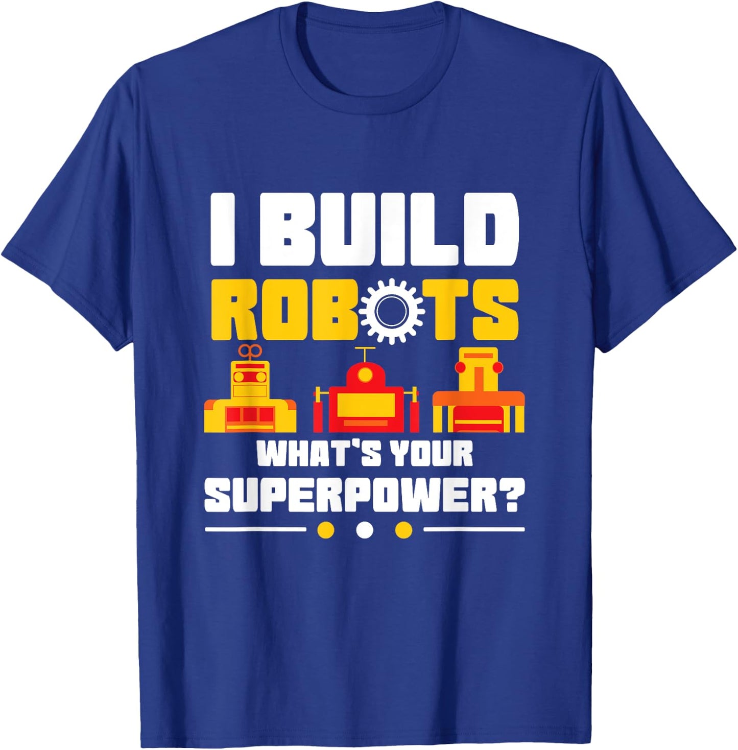 Robotics Lover Funny I Build Robots What's Your Superpower T-Shirt - T-Shirt | Royal