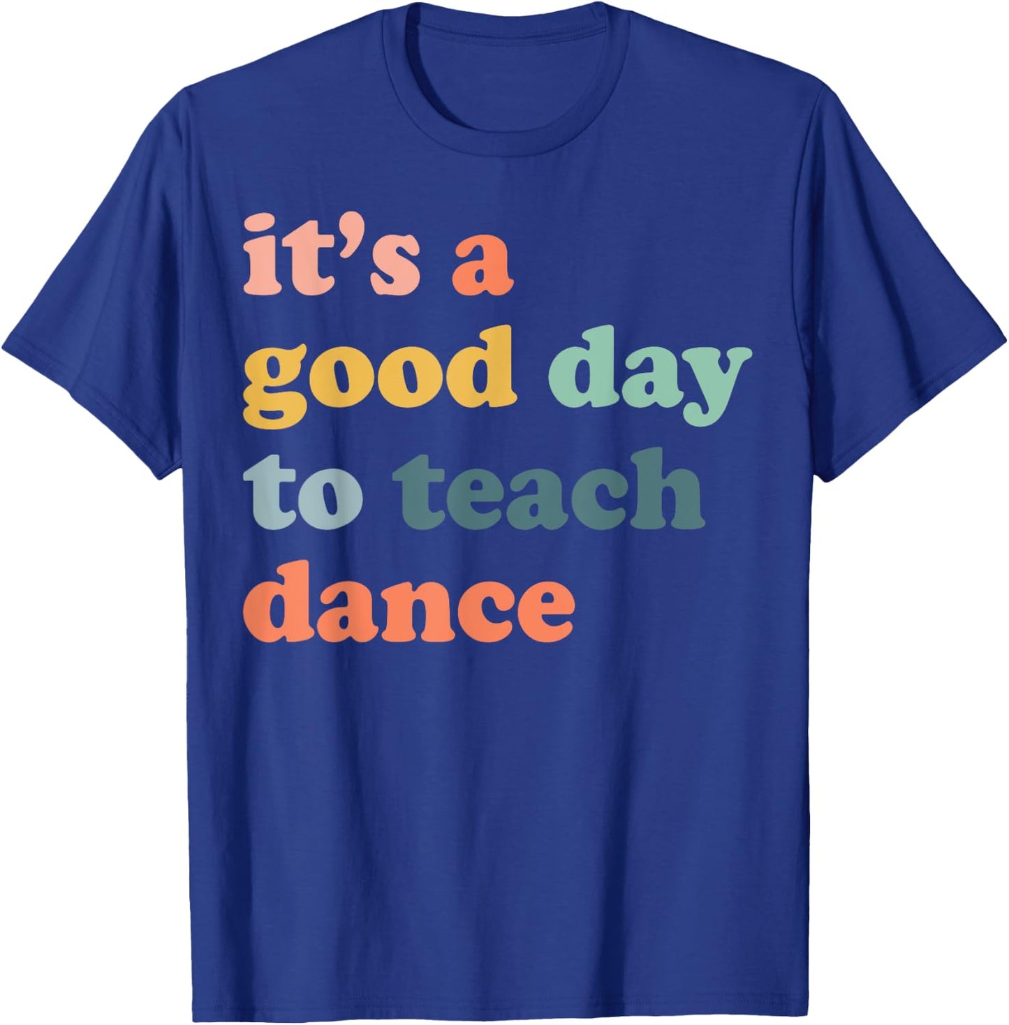 It's A Good Day To Teach Dance Funny Dance Teacher Dancing T-Shirt - T-Shirt | Royal