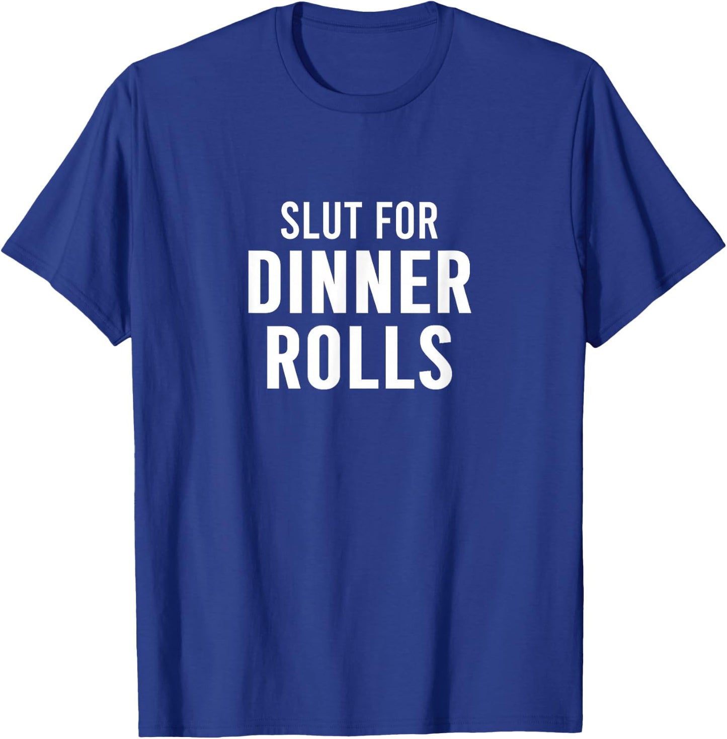 Slut For Dinner Rolls - Funny Gag Gifts for Parties T-Shirt - T-Shirt | Royal