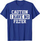 I Have No Filter Funny T-Shirt - T-Shirt | Royal