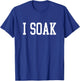 I Soak Funny Big Fan T-Shirt - T-Shirt | Royal