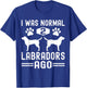 I Was Normal 2 Labradors Ago, Funny Labrador Retriever Dog T-Shirt - T-Shirt | Royal