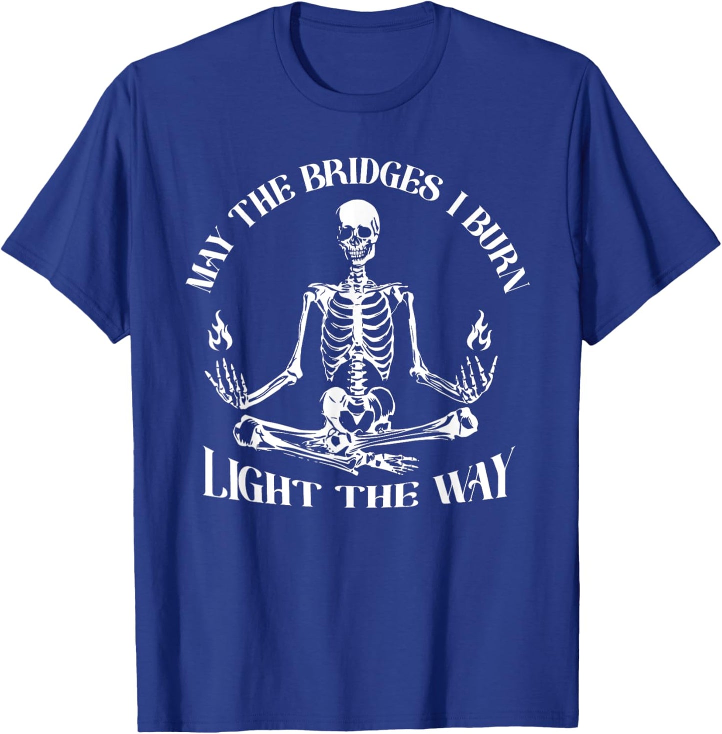 May The Bridges I Burn Light The Way Skeleton T-Shirt - T-Shirt | Royal