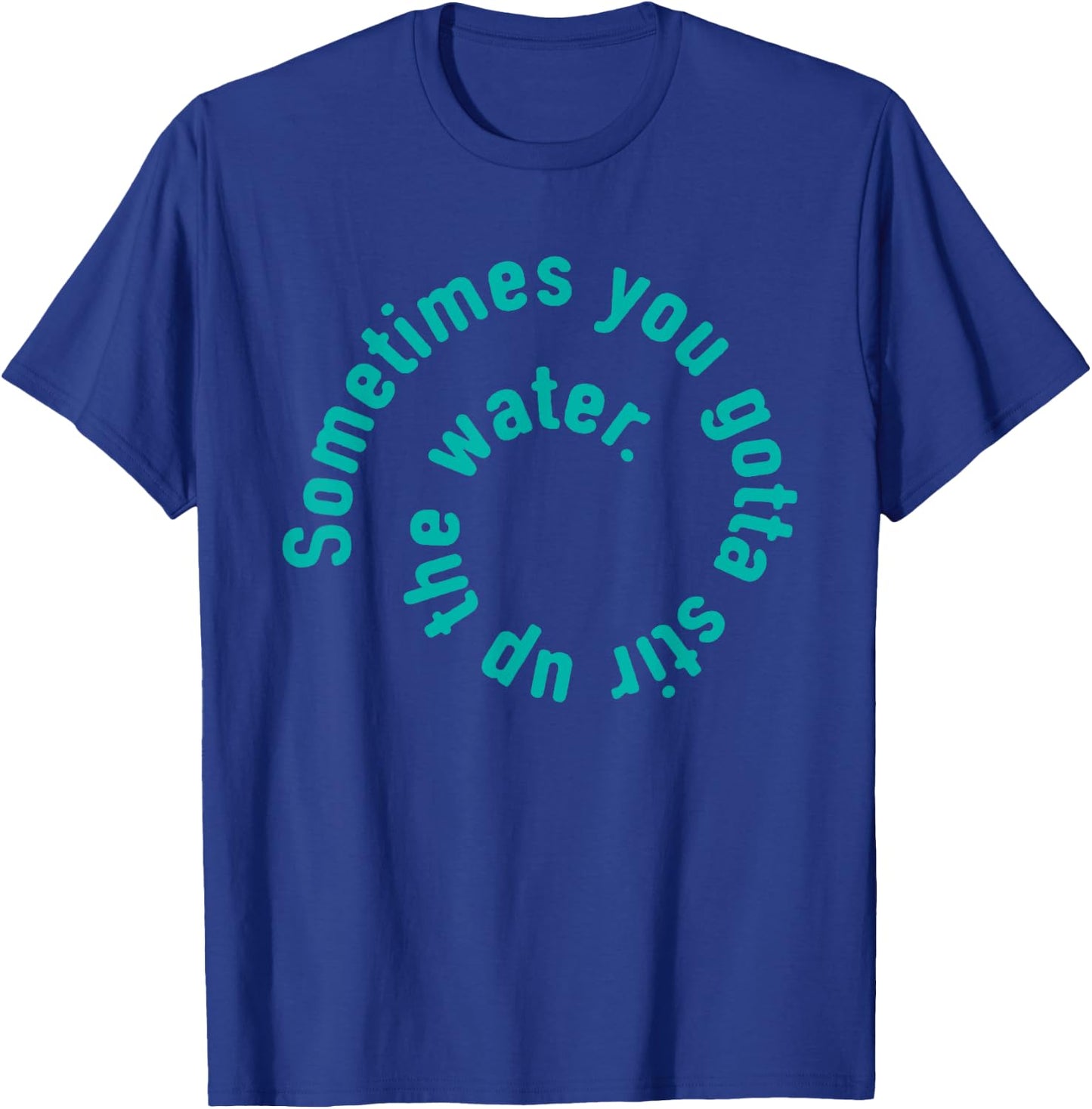 Water type design inspirational quote T-Shirt - T-Shirt | Royal